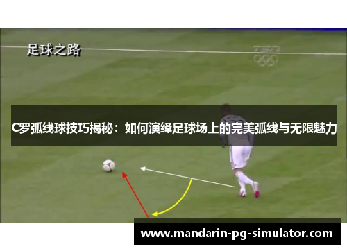 C罗弧线球技巧揭秘：如何演绎足球场上的完美弧线与无限魅力