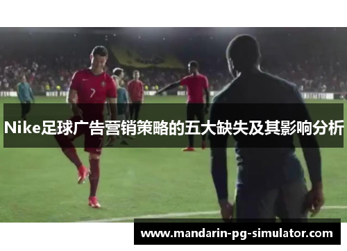 Nike足球广告营销策略的五大缺失及其影响分析 Nike足球广告营销策略的五大缺失及其影响分析
