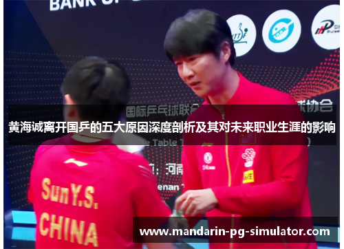 黄海诚离开国乒的五大原因深度剖析及其对未来职业生涯的影响 黄海诚离开国乒的五大原因深度剖析及其对未来职业生涯的影响