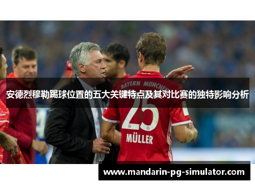 安德烈穆勒踢球位置的五大关键特点及其对比赛的独特影响分析