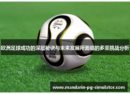 欧洲足球成功的深层秘诀与未来发展所面临的多重挑战分析