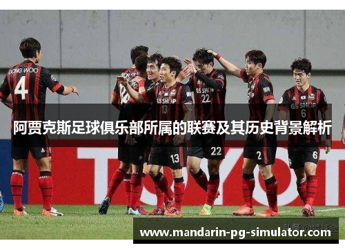 阿贾克斯足球俱乐部所属的联赛及其历史背景解析