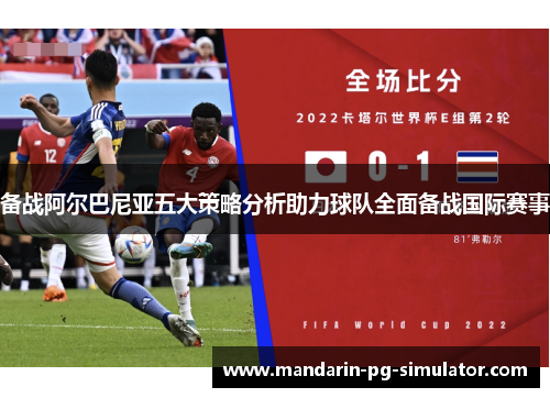 备战阿尔巴尼亚五大策略分析助力球队全面备战国际赛事 备战阿尔巴尼亚五大策略分析助力球队全面备战国际赛事