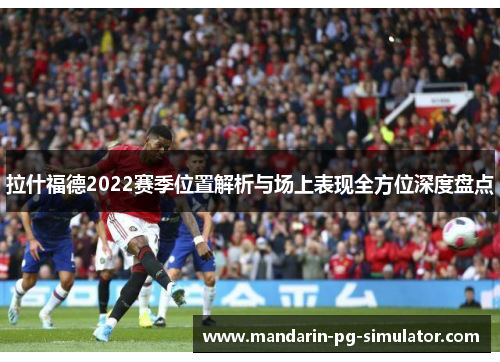 拉什福德2022赛季位置解析与场上表现全方位深度盘点