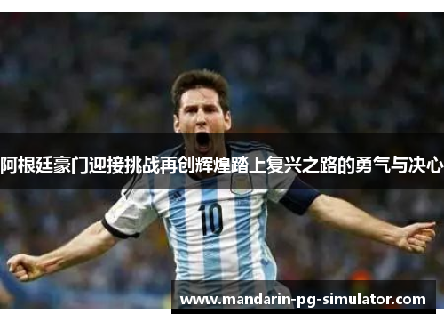 阿根廷豪门迎接挑战再创辉煌踏上复兴之路的勇气与决心