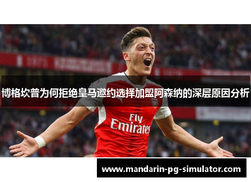 博格坎普为何拒绝皇马邀约选择加盟阿森纳的深层原因分析