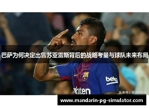 巴萨为何决定出售苏亚雷斯背后的战略考量与球队未来布局 巴萨为何决定出售苏亚雷斯背后的战略考量与球队未来布局