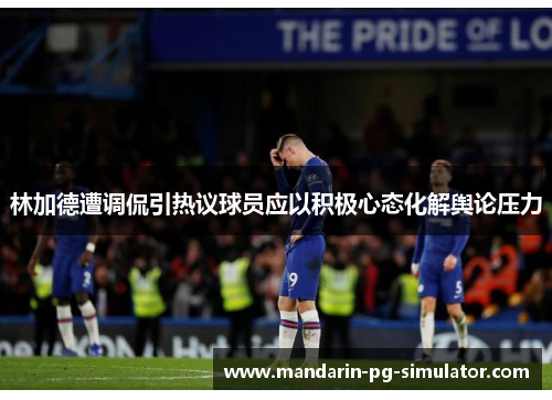 林加德遭调侃引热议球员应以积极心态化解舆论压力