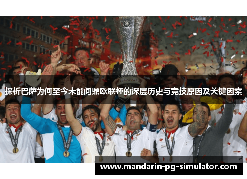 探析巴萨为何至今未能问鼎欧联杯的深层历史与竞技原因及关键因素 探析巴萨为何至今未能问鼎欧联杯的深层历史与竞技原因及关键因素