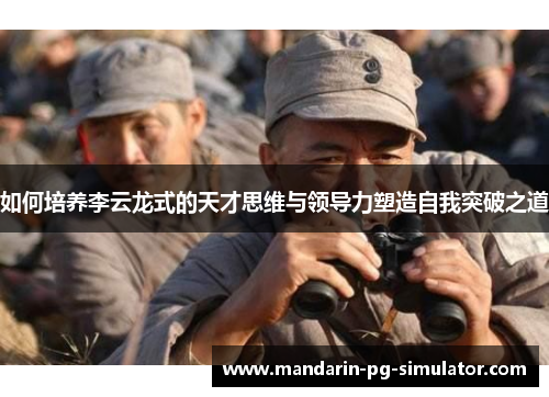 如何培养李云龙式的天才思维与领导力塑造自我突破之道