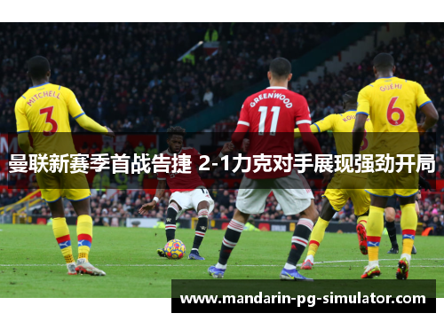 曼联新赛季首战告捷 2-1力克对手展现强劲开局