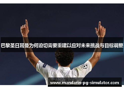 巴黎圣日耳曼为何迫切需要重建以应对未来挑战与目标调整