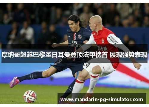 摩纳哥超越巴黎圣日耳曼登顶法甲榜首 展现强势表现 摩纳哥超越巴黎圣日耳曼登顶法甲榜首 展现强势表现