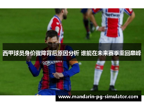 西甲球员身价骤降背后原因分析 谁能在未来赛季重回巅峰