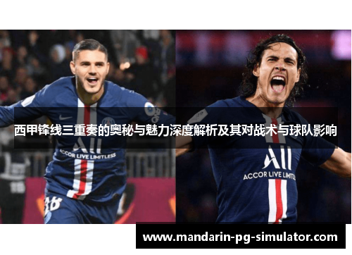 西甲锋线三重奏的奥秘与魅力深度解析及其对战术与球队影响