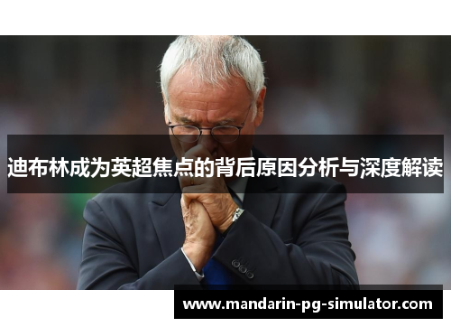 迪布林成为英超焦点的背后原因分析与深度解读