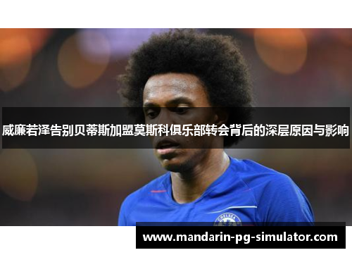 威廉若泽告别贝蒂斯加盟莫斯科俱乐部转会背后的深层原因与影响 威廉若泽告别贝蒂斯加盟莫斯科俱乐部转会背后的深层原因与影响