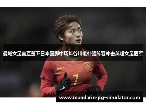 曼城女足官宣签下日本国脚中场长谷川唯补强阵容冲击英超女足冠军 曼城女足官宣签下日本国脚中场长谷川唯补强阵容冲击英超女足冠军