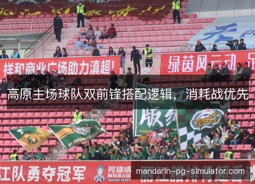 高原主场球队双前锋搭配逻辑,消耗战优先 高原主场球队双前锋搭配逻辑,消耗战优先